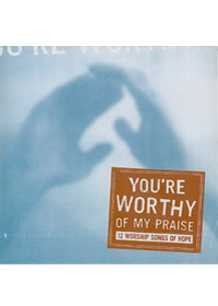 YOURE WORTHY OF MY PRAISE CD